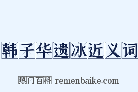韩子华遗冰近义词是什么意思的图片